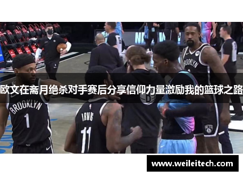 欧文在斋月绝杀对手赛后分享信仰力量激励我的篮球之路