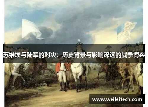 苏维埃与陆军的对决：历史背景与影响深远的战争博弈