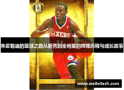 朱霍勒迪的篮球之路从新秀到全明星的辉煌历程与成长故事